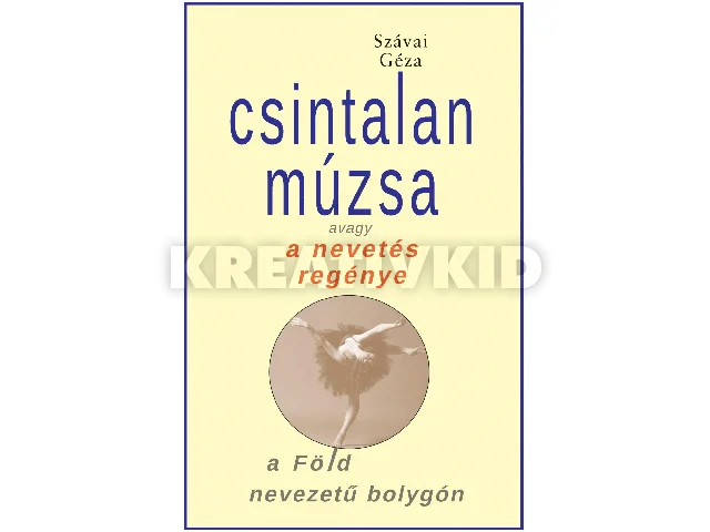 SZÁVAI GÉZA: CSINTALAN MÚZSA AVAGY A NEVETÉS REGÉNYE A FÖLD NEVEZETŰ BOLYGÓN