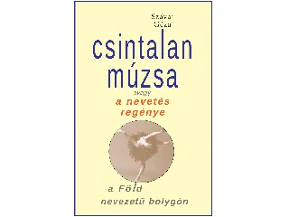 SZÁVAI GÉZA: CSINTALAN MÚZSA AVAGY A NEVETÉS REGÉNYE A FÖLD NEVEZETŰ BOLYGÓN