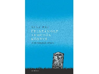 SZÁZ PÁL: FELSZÁMOLT TEMETŐK KÖNYVE - ÉS MÁS FELJEGYZÉSEK ÚTKÖZBEN