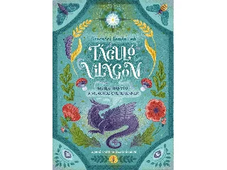 SZECSŐDI TAMÁS LEÓ: TÁGULÓ VILÁGOM - MESÉS IRÁNYTŰ A VILÁGHOZ GYEREKEKNEK