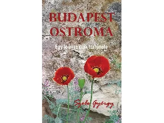 SZELE GYÖRGY: BUDAPEST OSTROMA  EGY 16 ÉVES DIÁK TÖRTÉNETE.