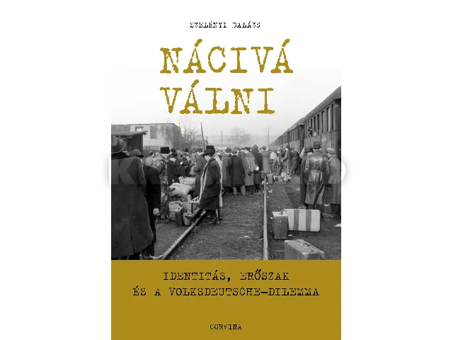 SZELÉNYI BALÁZS: NÁCIVÁ VÁLNI - IDENTITÁS, ERŐSZAK ÉS A VOLKSDEUTSCHE-DILEMMA