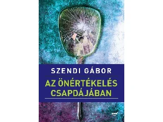 SZENDI GÁBOR: AZ ÖNÉRTÉKELÉS CSAPDÁJÁBAN