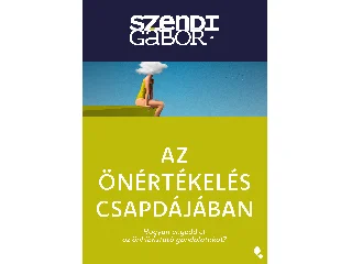 SZENDI GÁBOR: AZ ÖNÉRTÉKELÉS CSAPDÁJÁBAN - ÚJ KIADÁS