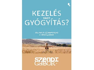 SZENDI GÁBOR: KEZELÉS VAGY GYÓGYÍTÁS? - TÉVUTAK ÉS ÚJ LEHETŐSÉGEK A RÁKTERÁPIÁBAN