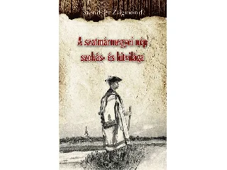 SZENDREY ZSIGMOD: A SZATMÁRMEGYEI NÉP SZOKÁS- ÉS HITVILÁGA