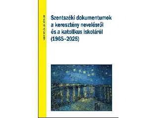 SZENTSZÉKI DOKUMENTUMOK A KERESZTÉNY NEVELÉSRŐL ÉS A KATOLIKUS ISKOLÁRÓL