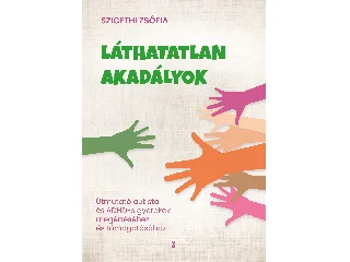 SZIGETHI ZSÓFIA: LÁTHATATLAN AKADÁLYOK - ÚTMUTATÓ AUTISTA ÉS ADHD-S GYEREKEK MEGÉRTÉSÉHEZ ÉS TÁMO