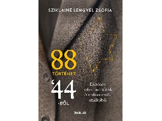 SZIKLAINÉ LENGYEL ZSÓFIA: 88 TÖRTÉNET 44-BŐL - EPIZÓDÓK HOLOKAUSZTTÚLÉLŐK ÉS EMBERMENTŐK EMLÉKEIBŐL
