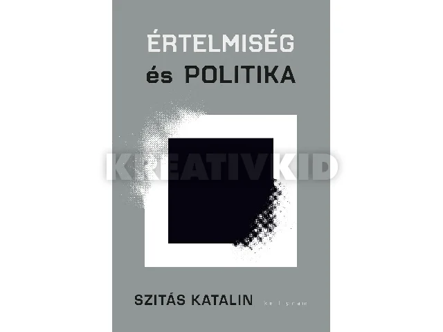 SZITÁS KATALIN: ÉRTELMISÉG ÉS POLITIKA