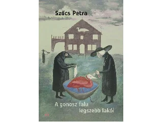 SZŐCS PETRA: A GONOSZ FALU LEGSZEBB LAKÓI