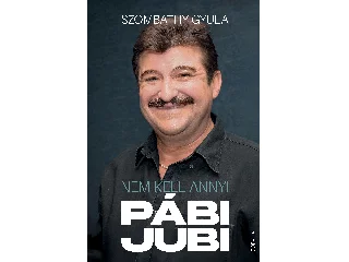 SZOMBATHY GYULA: NEM KELL ANNYI PÁBIJUBI