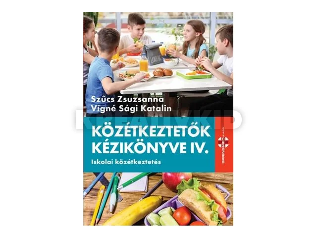 SZŰCS ZSUZSANNA VÍGNÉ SÁGI KATALIN: KÖZÉTKEZTETŐK KÉZIKÖNYVE IV. - ISKOLAI KÖZÉKEZTETÉS