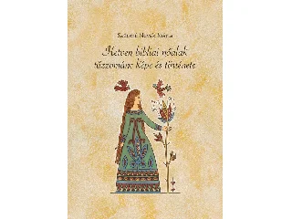 SZŰCSNÉ NOVÁK MÁRIA: HETVEN BIBLIAI NŐALAK TŰZZOMÁNC KÉPE ÉS TÖRTÉNETE