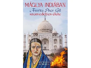SZUNYOGH SZABOLCS: MÁGLYA INDIÁBAN - AMRITA SHER-GIL SZENVEDÉLYES ÉLETE
