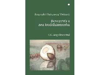SZUZUKI DAISZECU TEITARÓ: BEVEZETÉS A ZEN BUDDHIZMUSBA