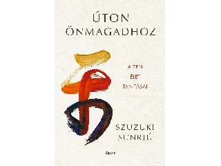 SZUZUKI, SUNRJÚ: ÚTON ÖNMAGADHOZ - A ZEN ÉLET TANÍTÁSAI