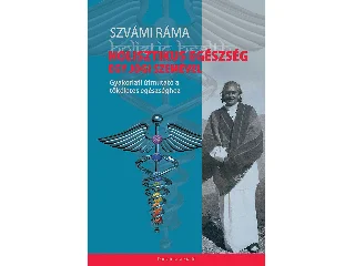 SZVÁMI RÁMA: HOLISZTIKUS EGÉSZSÉG EGY JÓGI SZEMÉVEL