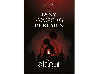 TAKÁCS ÉVA: A LÁNY A VALÓSÁG PEREMÉN I. - AZ ALAGÚT