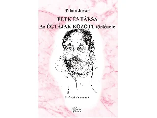TALATA JÓZSEF: ELEK ÉS TÁRSA - AZ ÉGTÁJAK KÖZÖTT TÖRTÉNETE