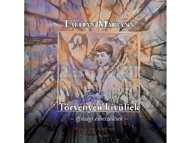 TALLIÁN MARIANN: TÖRVÉNYEN KÍVÜLIEK - IFJÚSÁGI ELBESZÉLÉSEK