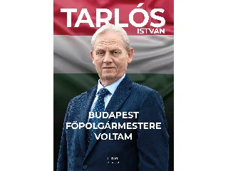 TARLÓS ISTVÁN: BUDAPEST FŐPOLGÁRMESTERE VOLTAM