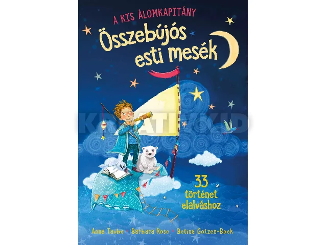 TAUBE, ANNA - ROSE, BARBARA - BEEK, GOTZ: A KIS ÁLOMKAPITÁNY - ÖSSZEBÚJÓS ESTI MESÉK - 33 TÖRTÉNET ELALVÁSHOZ