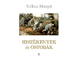 TELKES MARGIT: HISZÉKENYEK ÉS OSTOBÁK