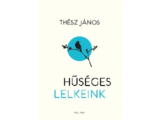 THÉSZ JÁNOS: HŰSÉGES LELKEINK