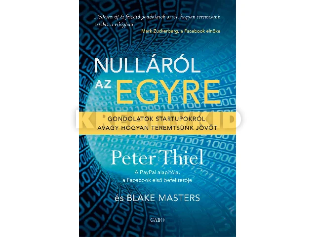 THIEL, PETER: NULLÁRÓL AZ EGYRE - GONDOLATOK STARTUPOKRÓL, AVAGY HOGYAN TEREMTSÜNK JÖVŐT