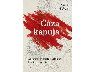 TIBON, AMIR: GÁZA KAPUJA - AZ IZRAELI-PALESZTIN KONFLIKTUS LEGSÖTÉTEBB NAPJA
