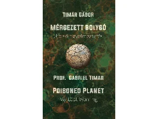 TÍMÁR GÁBOR: MÉRGEZETT BOLYGÓ - UTOLSÓ FIGYELMEZTETÉS /POISONED PLANET MY LAST WARNING