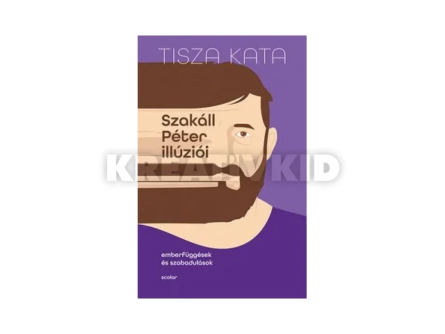 TISZA KATA: SZAKÁLL PÉTER ILLÚZIÓI - EMBERFÜGGÉSEK ÉS SZABADULÁSOK