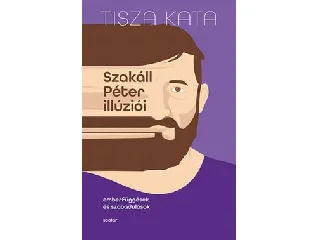 TISZA KATA: SZAKÁLL PÉTER ILLÚZIÓI - EMBERFÜGGÉSEK ÉS SZABADULÁSOK