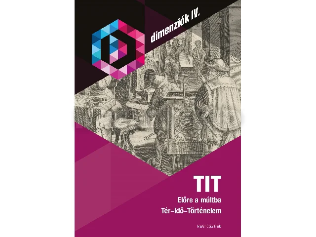 TIT - ELŐRE A MÚLTBA - TÉR-IDŐ-TÖRTÉNELEM (DIMENZIÓK IV.)