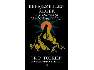 TOLKIEN, J. R. R.: BEFEJEZETLEN REGÉK NÚMENORRÓL ÉS KÖZÉPFÖLDÉRŐL