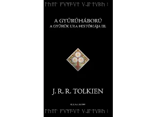 TOLKIEN, J.R.R.: A GYŰRŰHÁBORÚ - A GYŰRŰK URA HISTÓRIÁJA III.