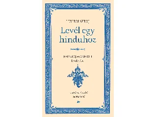 TOLSZTOJ, LEV-GANDHI, MAHÁTMA: LEVÉL EGY HINDUHOZ - SZATJÁGRAHA, AVAGY AZ IGAZSÁG KÖVETÉSE