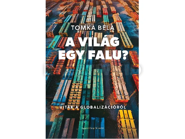 TOMKA BÉLA: A VILÁG EGY FALU? - VITÁK A GLOBALIZÁCIÓRÓL