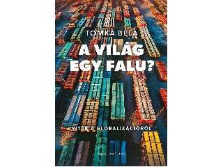 TOMKA BÉLA: A VILÁG EGY FALU? - VITÁK A GLOBALIZÁCIÓRÓL