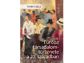 TOMKA BÉLA: EURÓPA TÁRSADALOMTÖRTÉNETE A 20. SZÁZADBAN