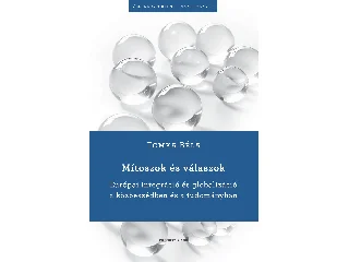 TOMKA BÉLA: MÍTOSZOK ÉS VÁLASZOK - EURÓPAI INTEGRÁCIÓ ÉS GLOBALIZÁCIÓ A KÖZBESZÉDBEN ÉS TUDO