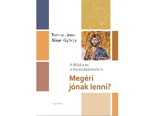 TOMKA JÁNOS - BŐGEL GYÖRGY: MEGÉRI JÓNAK LENNI? - A BIBLIA CÉS A MENEDZSMENT II.