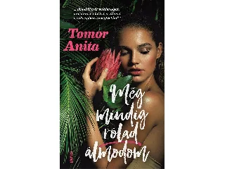 TOMOR ANITA: MÉG MINDIG RÓLAD ÁLMODOM (ÚJ, ÉLFESTETT KIADÁS)