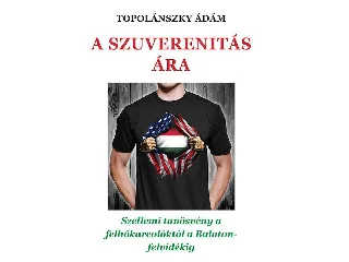 TOPOLÁNSZKY ÁDÁM: A SZUVERENITÁS ÁRA - SZELLEMI TANÖSVÉNY A FELHŐKARCOLÓKTÓL A BALATON-FELVIDÉKIG