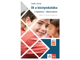 TÖREKY SZILVIA: ÚT A KÖZÉPISKOLÁBA 3 LÉPÉSBEN - MATEMATIKA