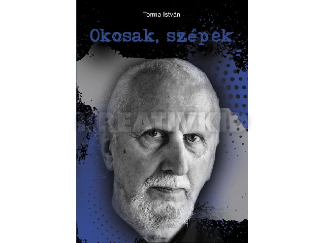 TORMA ISTVÁN: OKOSAK, SZÉPEK