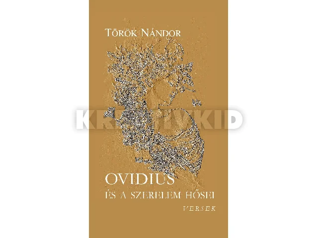 TÖRÖK NÁNDOR: OVIDIUS ÉS A SZERELEM HŐSEI - VERSEK