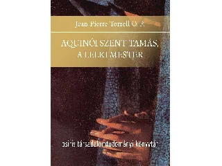 Torrell, Jean-Pierre O.P.: AQUINÓI SZENT TAMÁS, A LELKI MESTER