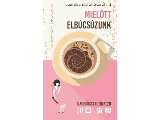 TOSIKADZU, KAVAGUCSI: MIELŐTT ELBÚCSÚZUNK